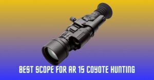 Best Scope for AR 15 Coyote Hunting & Long Range Shooting