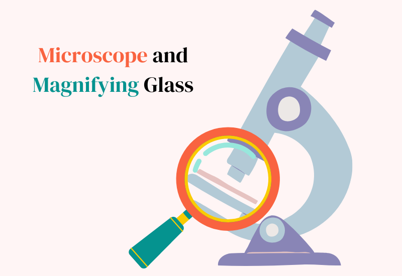 Microscope and Magnifying Glass